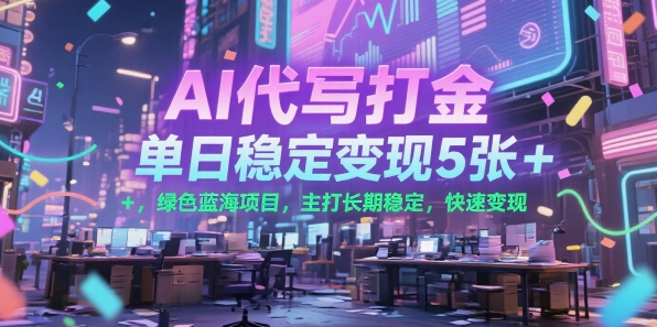AI代写打金，单日稳定变现5张+，绿色蓝海项目，主打长期稳定，快速变现【揭秘】-翻身站