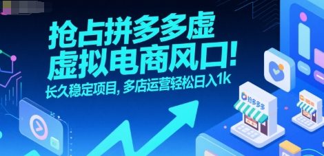 抢占拼多多虚拟电商风口：长久稳定项目，多店运营轻松日入1k-翻身站