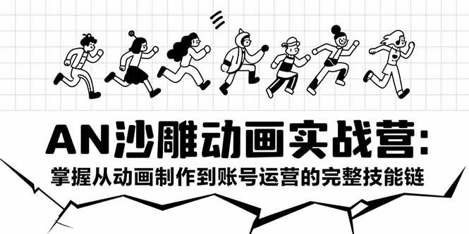 AN沙雕动画实战营：掌握从动画制作到账号运营的完整技能链-翻身站