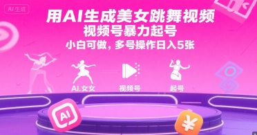 用AI生成美女跳舞视频，视频号暴力起号，小白可做，多号操作日入5张-翻身站
