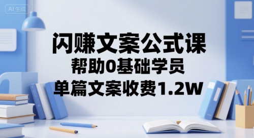 闪赚文案公式课，帮助0基础学员，单篇文案收费1.2W-翻身站