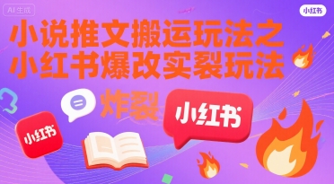 小说推文搬运玩法之小红书，小红书爆改实长炸裂玩法-翻身站