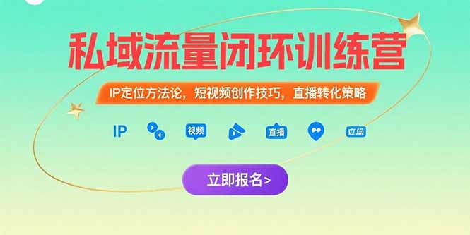 私域流量闭环训练营：IP定位方法论，短视频创作技巧，直播转化策略-翻身站