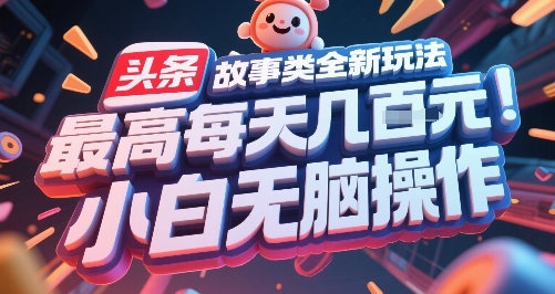 头条故事类全新玩法，最高每天几张，小白无脑操作-翻身站