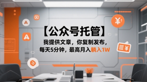 【公众号托管 】我提供文章，你复制发布，每天5分钟，最高月入躺入1W【揭秘】-翻身站