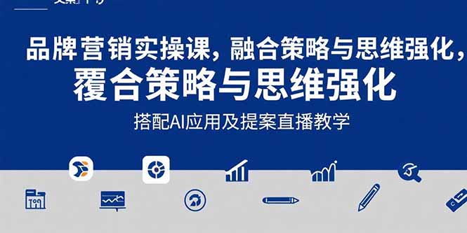 2025品牌营销实战课：覆盖文案设计写方案，搭配AI应用及提案直播教学-翻身站