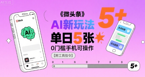 微头条AI新玩法，小白单日5张+，0门槛手机可操作【附工具指令】-翻身站
