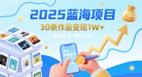 2025蓝海项目30条作品 变现1w+ 有手就能操作适合小白做-翻身站