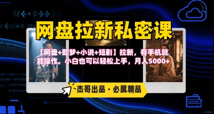 《网盘拉新私密课》第三期躺挣玩法，【网盘+即梦+小说+短剧】拉新，有手机就能操作，月入5k-翻身站