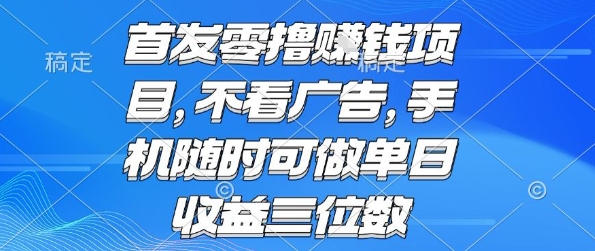 首发零撸挣钱项目 不看广告 手机随时可做 单日收益三位数【揭秘】-翻身站