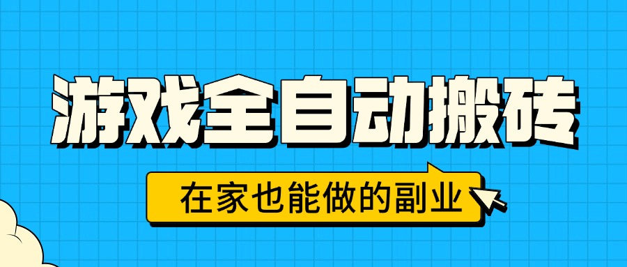 游戏全自动搬砖，日入千元，在家也能做的副业，无需人工操作-翻身站