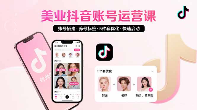 美业账号搭建，养号与标签设置，5件套优化，快速启动抖音运营-翻身站