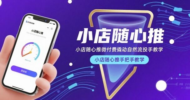小店随心推微付费撬动自然流投手教学，小店随心推手把手教学-翻身站