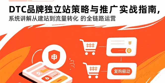 DTC品牌独立站策略与推广实战指南，系统讲解从建站到流量转化的全链路运营-翻身站