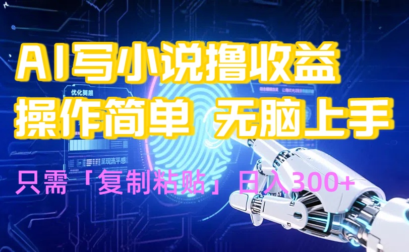 AI写小说爆火玩法，小白也能无脑操作，复制粘贴日入300+-翻身站