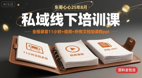 东哥心心25年8月私域线下培训课，全程录音11小时+视频+所有文档加课程ppt-翻身站