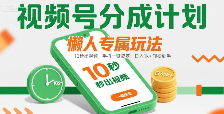 视频号分成计划懒人专属玩法：10 秒出视频，手机一键搞定，日入1k+ 轻松到手【揭秘】-翻身站