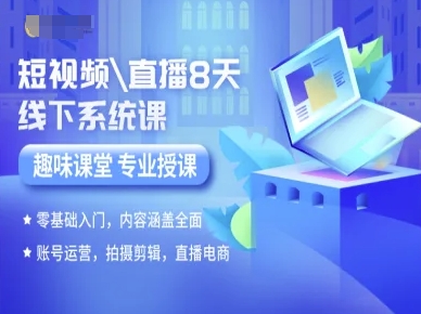 短视频直播8天线下系统课，零基础入门，内容涵盖全面，账号运营，拍摄剪辑，直播电商-翻身站