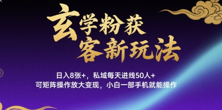 玄学粉获客新玩法日入8张+， 私域每天进线50人+，可矩阵操作放大变现，小白一部手机就能操作-翻身站