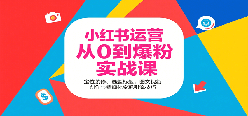 小红书运营从0到爆粉实战课：定位装修、选题标题，图文视频创作与精细化变现引流技巧-翻身站
