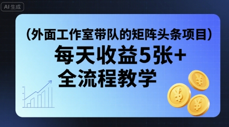 外面工作室带队的矩阵头条挂G项目，每天收益5张+，全流程教学【附全套工具】-翻身站