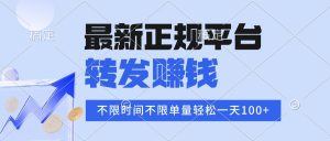 2025年最新正规平台 转发赚钱 不限单量，单价高，一天轻松100+-翻身站