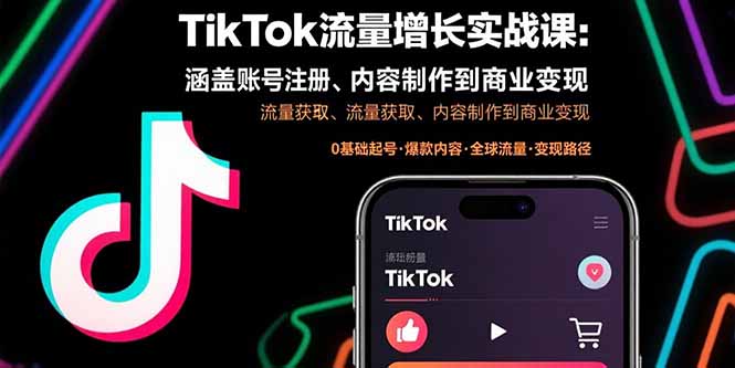 TikTok流量增长实战课：涵盖账号注册、流量获取、内容制作到商业变现-翻身站