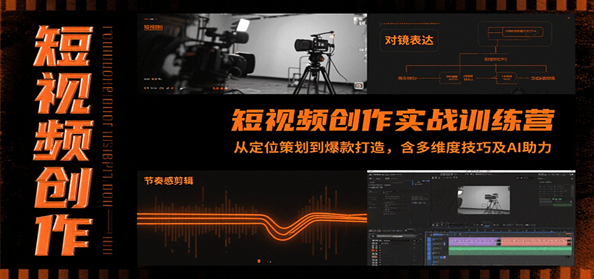 短视频创作实战训练营：从定位策划到爆款打造，含多维度技巧及AI助力-翻身站