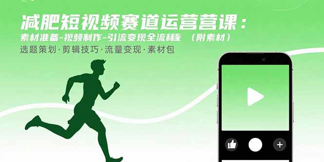 减肥短视频赛道运营课：素材准备-视频制作-引流变现全流程 (附素材-翻身站