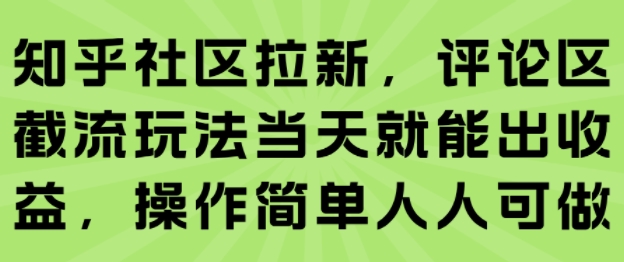 知乎社区拉新，评论区截流玩法当天就能出收益，操作简单人人可做-翻身站