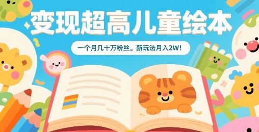 变现超高儿童绘本，一个月几十万粉丝，新玩法月入2W-翻身站