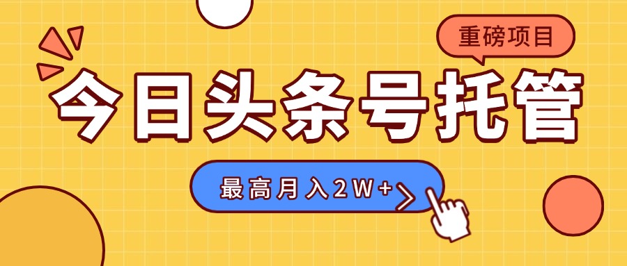 【头条号托管 】我存作品到草稿箱，你每天5分钟发布，最高月入2W+-翻身站
