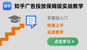 知乎广告投放保姆级实战教学，零基础快速上手-翻身站