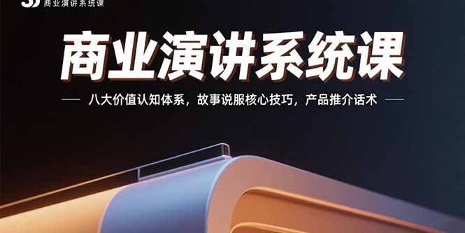 商业演讲系统课：八大价值认知体系，故事说服核心技巧，产品推介话术-翻身站