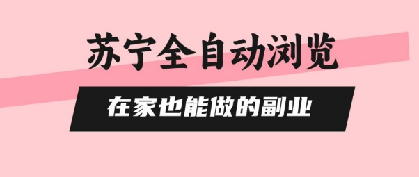苏宁全自动浏览，在家也能做的副业，无需人工，0风控，单机日入5张+，直接矩阵开干【揭秘】-翻身站
