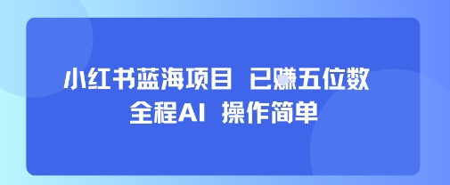 小红书蓝海项目，全程AI，操作简单，已挣五位数-翻身站