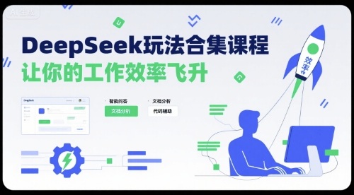 DeepSeek玩法合集课程，让你的工作效率飞升-翻身站
