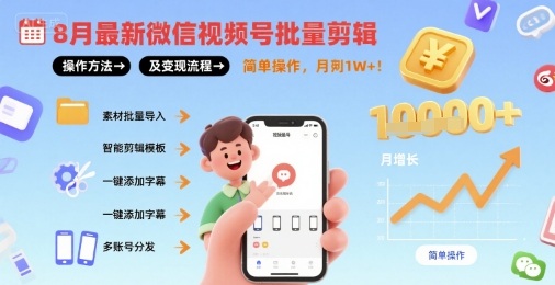 8月最新微信视频号批量剪辑操作方法及变现流程，简单操作，月入1w+-翻身站