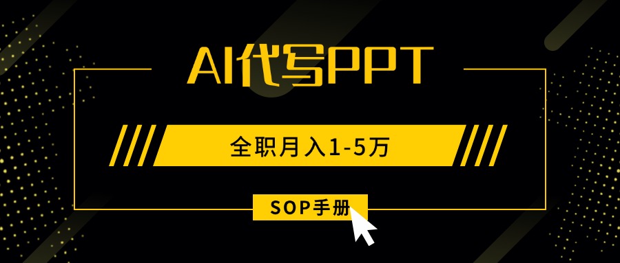AI代写之高效制作PPT，永不失业副业兼职，全职月入1-5万【SOP手册】-翻身站