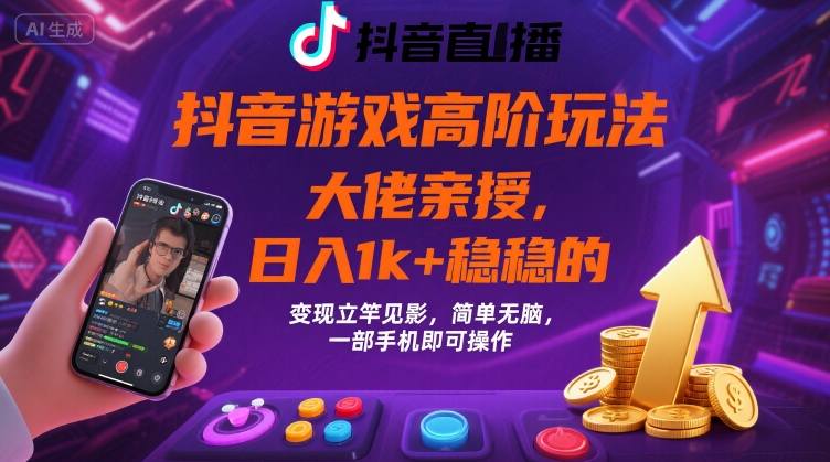 抖音游戏大佬高阶玩法，日入 1k + 稳稳的，变现立竿见影，简单无脑，一部手机即可操作【揭秘】-翻身站