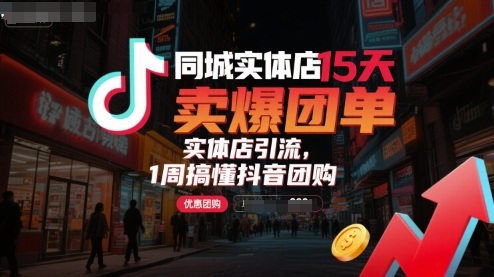 同城实体店15天卖爆团单，实体店引流，1周搞懂抖音团购-翻身站