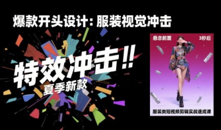 服装类短视频剪辑实战速成课，30天掌握算法适配剪辑术，完播率提升25%-翻身站