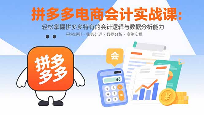 拼多多电商会计实战课：轻松掌握拼多多特有的会计逻辑与数据分析能力-翻身站