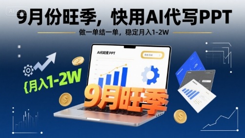 9月份旺季，快用AI代写PPT，做一单结一单，稳定月入1-2W【附AI工具和模板】-翻身站