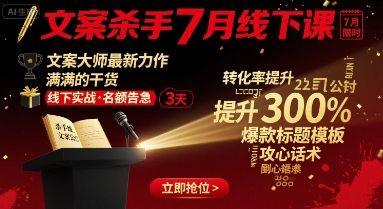 文案杀手7月线下课，​文案大师最新力作，满满的干货-翻身站