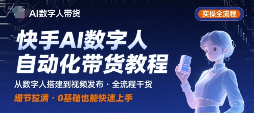 快手AI数字人自动化视频带货实操全流程，干货满满，细节拉满-翻身站