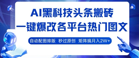 AI黑科技头条搬砖，一键爆改各平台热门图文 自动配图排版，秒过原创，矩阵搞月入2W+【揭秘】-翻身站