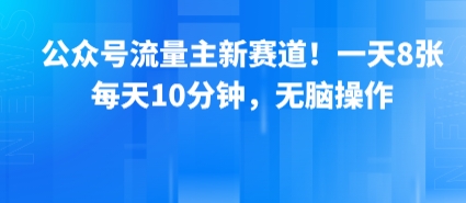 公众号流量主新赛道！一天8张，每天10分钟，无脑操作-翻身站