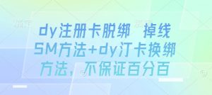 dy注册卡脱绑 掉线SM方法+dy汀卡换绑方法，不保证百分百-翻身站