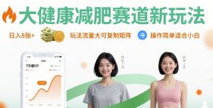 大健康减肥赛道新玩法日入8张，玩法流量大可复制矩阵，操作简单适合小白-翻身站